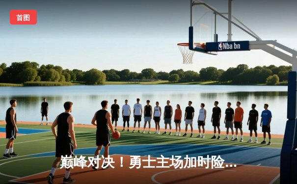 巅峰对决！勇士主场加时险胜湖人，库里狂砍46分刷新纪录