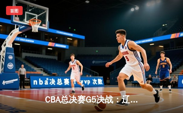 CBA总决赛G5决战：辽宁男篮逆转夺冠，赵继伟荣膺FMVP