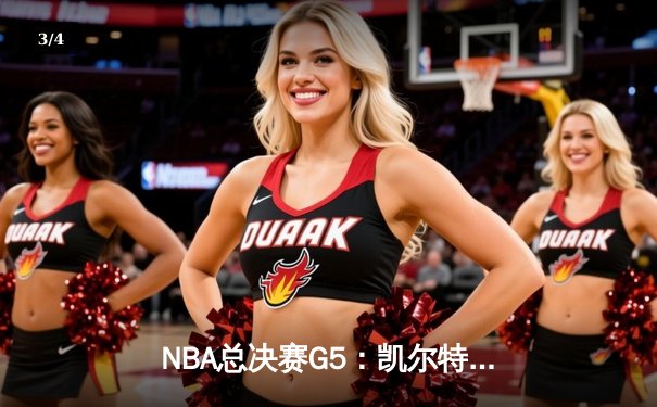 NBA总决赛G5：凯尔特人险胜勇士 塔图姆狂砍34分率队夺赛点 - 3