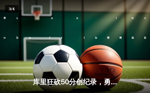 库里狂砍50分创纪录，勇士加时险胜凯尔特人，总决赛悬念再起 - 3