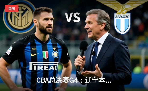 CBA总决赛G4：辽宁本钢加时险胜新疆伊力特，总比分3-1夺赛点