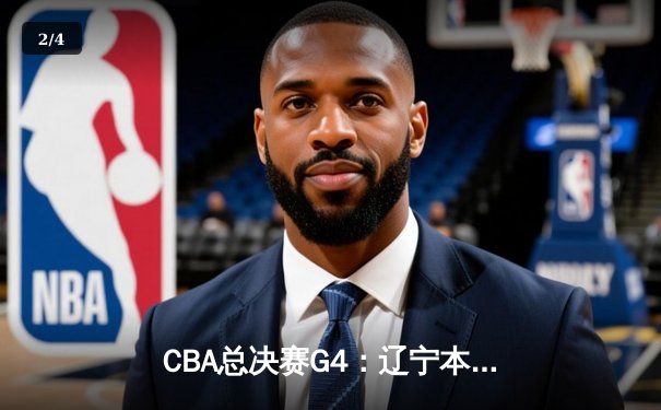 CBA总决赛G4：辽宁本钢加时险胜新疆伊力特，总比分3-1夺赛点 - 2