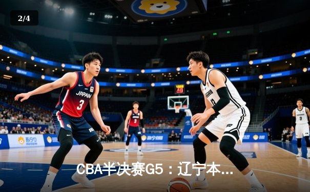 CBA半决赛G5：辽宁本钢加时逆转广东宏远 赵继伟35分导演惊天翻盘 - 2